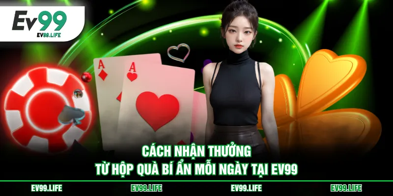 Cách nhận thưởng từ hộp quà bí ẩn mỗi ngày tại EV99