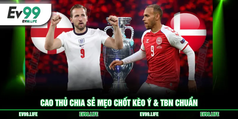 Cao thủ chia sẻ mẹo chốt kèo Ý & TBN chuẩn