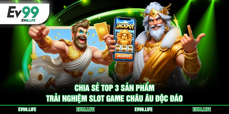 Chia sẻ top 3 sản phẩm trải nghiệm slot game châu Âu độc đáo