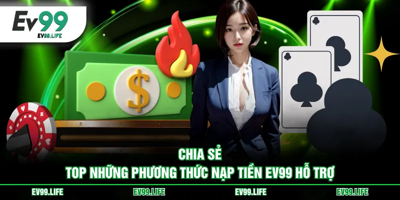 Chia sẻ top những phương thức nạp tiền EV99 hỗ trợ
