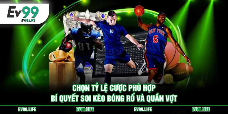 Chọn tỷ lệ cược phù hợp bí quyết soi kèo bóng rổ và quần vợt