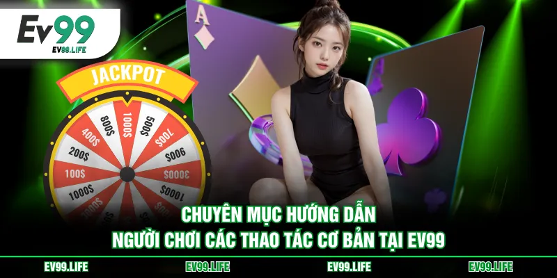 Chuyên mục hướng dẫn người chơi các thao tác cơ bản tại EV99