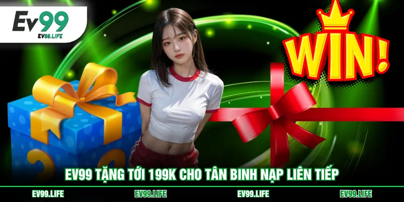 EV99 tặng tới 199k cho tân binh nạp liên tiếp
