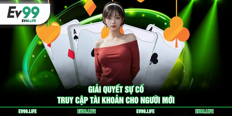 Giải quyết sự cố truy cập tài khoản cho người mới