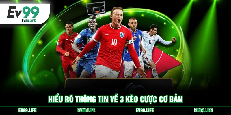 Hiểu rõ thông tin về 3 kèo cược cơ bản