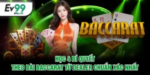 Bí quyết theo bài Baccarat từ dealer