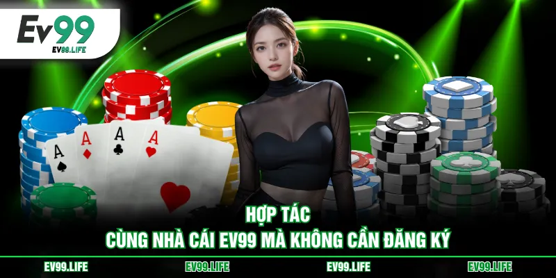 Hợp tác cùng nhà cái EV99 mà không cần đăng ký