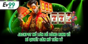 Jackpot nổ lớn dễ dàng rinh về