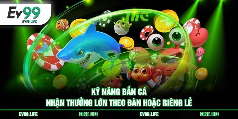 Kỹ năng bắn cá nhận thưởng lớn theo đàn hoặc riêng lẻ