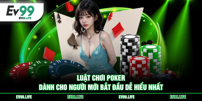 Luật chơi Poker dành cho người mới bắt đầu dễ hiểu nhất