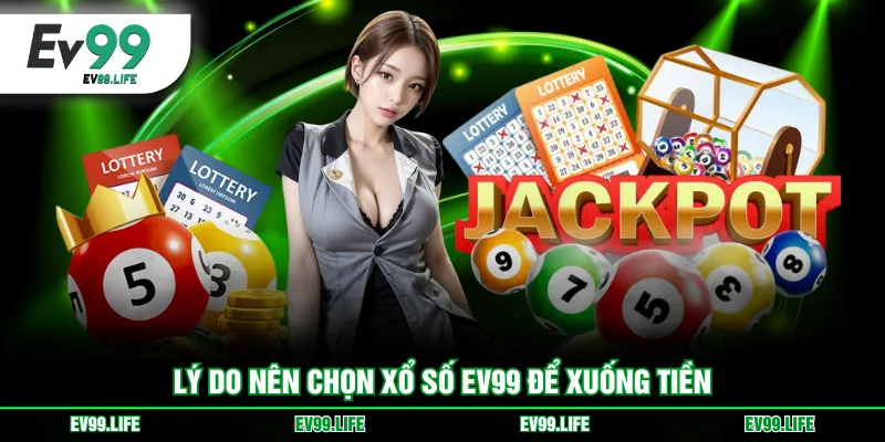 Lý do nên chọn Xổ Số EV99 để xuống tiền