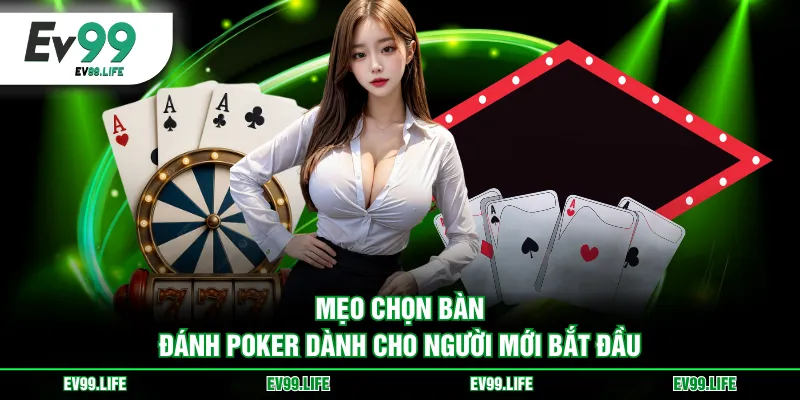Mẹo chọn bàn đánh Poker dành cho người mới bắt đầu
