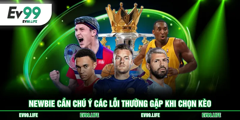 Newbie cần chú ý các lỗi thường gặp khi chọn kèo