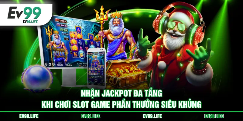 Nhận Jackpot đa tầng khi chơi Slot Game phần thưởng siêu khủng