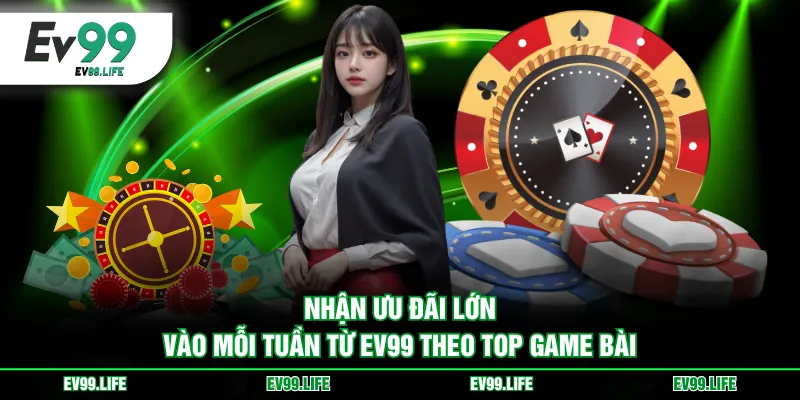 Nhận ưu đãi lớn vào mỗi tuần từ EV99 theo top game bài