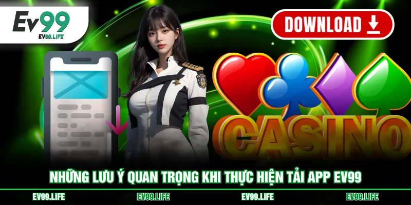 Những lưu ý quan trọng khi thực hiện tải app EV99