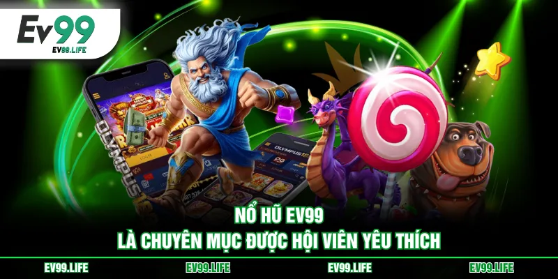 Nổ Hũ EV99 là chuyên mục được hội viên yêu thích