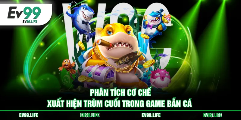 Phân tích cơ chế xuất hiện trùm cuối trong game bắn cá 