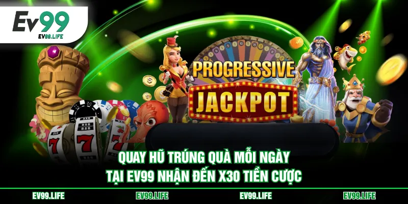Quay hũ trúng quà mỗi ngày tại EV99 nhận đến x30 tiền cược