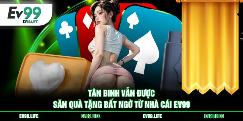 Tân binh vẫn được săn quà tặng bất ngờ từ nhà cái EV99