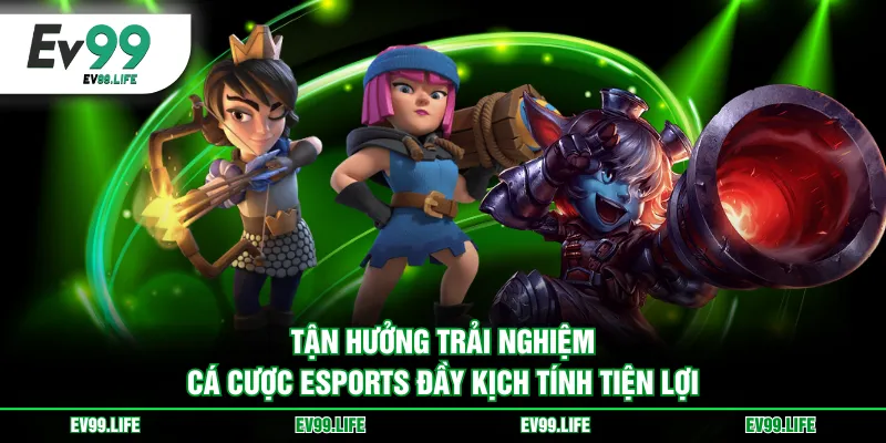 Tận hưởng trải nghiệm cá cược eSports đầy kịch tính tiện lợi