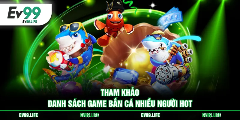 Tham khảo danh sách game bắn cá nhiều người hot