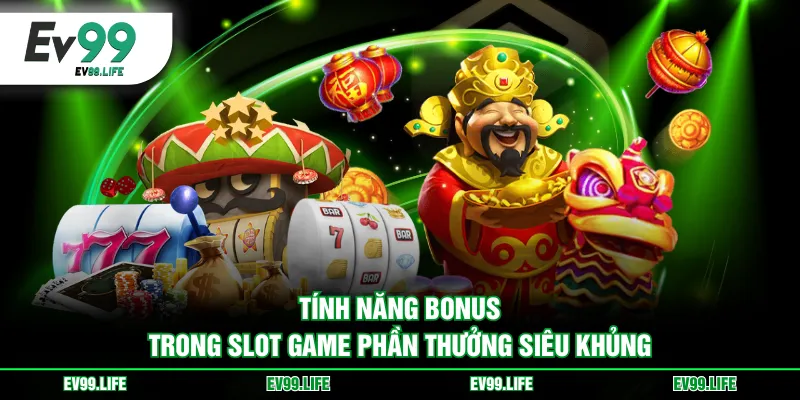 Tính năng Bonus trong Slot Game phần thưởng siêu khủng