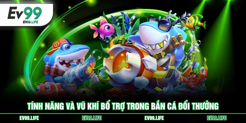 Tính năng và vũ khí bổ trợ trong bắn cá đổi thưởng