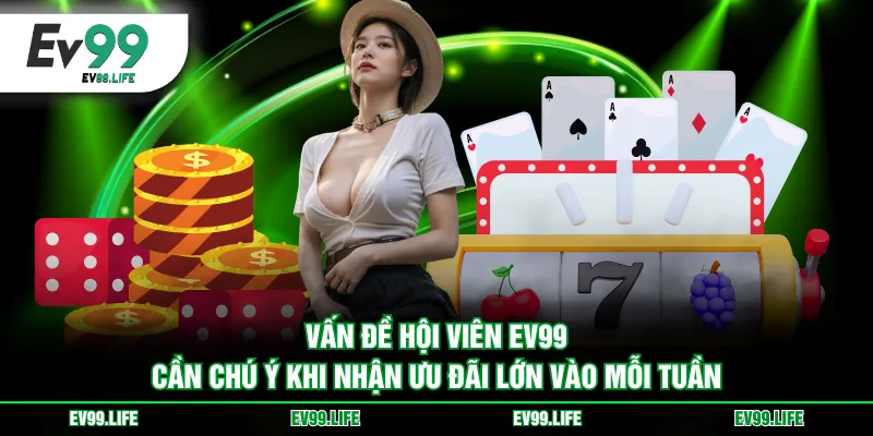 Vấn đề hội viên EV99 cần chú ý khi nhận ưu đãi lớn vào mỗi tuần